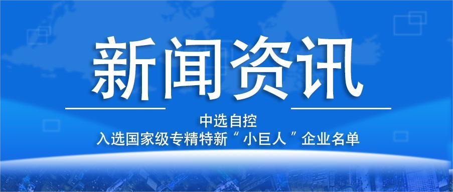 喜報！平頂山中選自控系統有限公司入選國家級專(zhuān)精特新“小巨人”企業(yè)名單